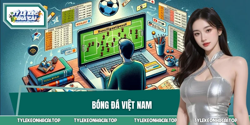 Hướng Dẫn Chơi Kèo Bóng Đá Việt Nam Từ Cơ Bản Đến Nâng Cao